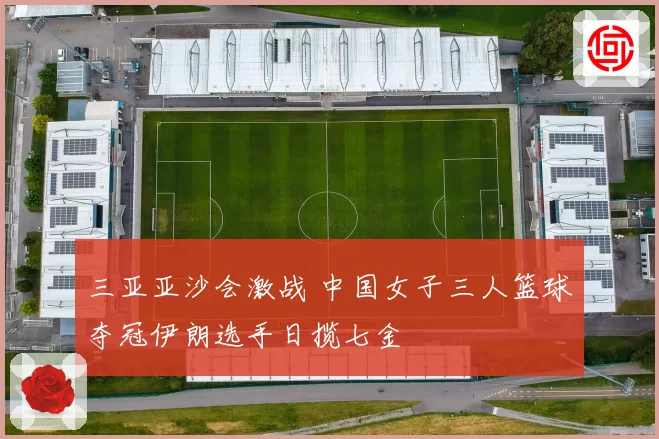 三亚亚沙会激战 中国女子三人篮球夺冠伊朗选手日揽七金
